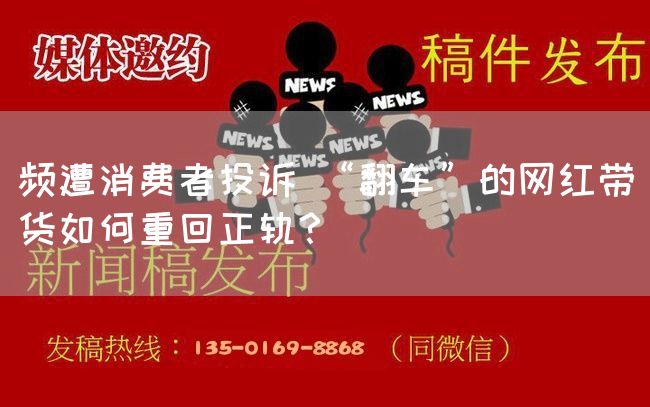 频遭消费者投诉 “翻车”的网红带货如何重回正轨？