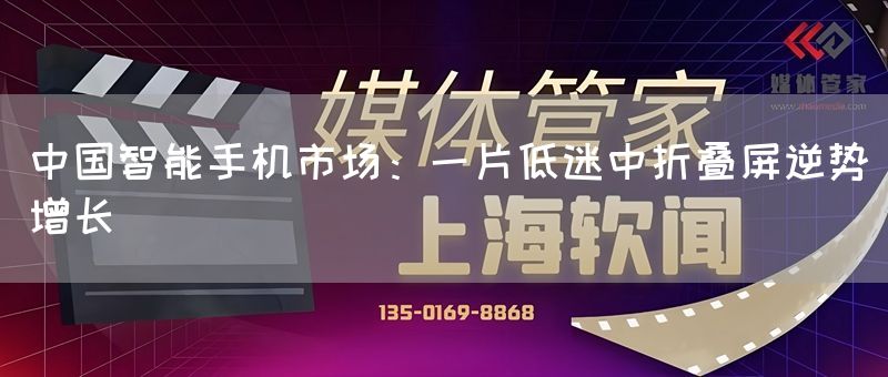 中国智能手机市场：一片低迷中折叠屏逆势增长