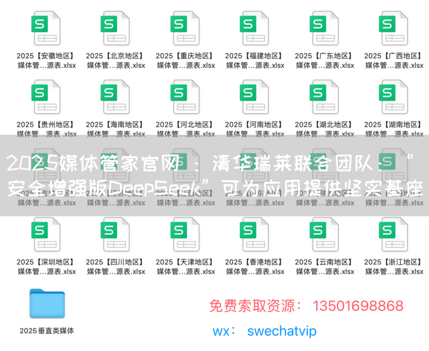 2025媒体管家官网 ：清华瑞莱联合团队：“安全增强版DeepSeek”可为应用提供坚实基座(图1)