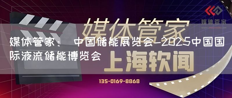 媒体管家： 中国储能展览会-2025中国国际液流储能博览会