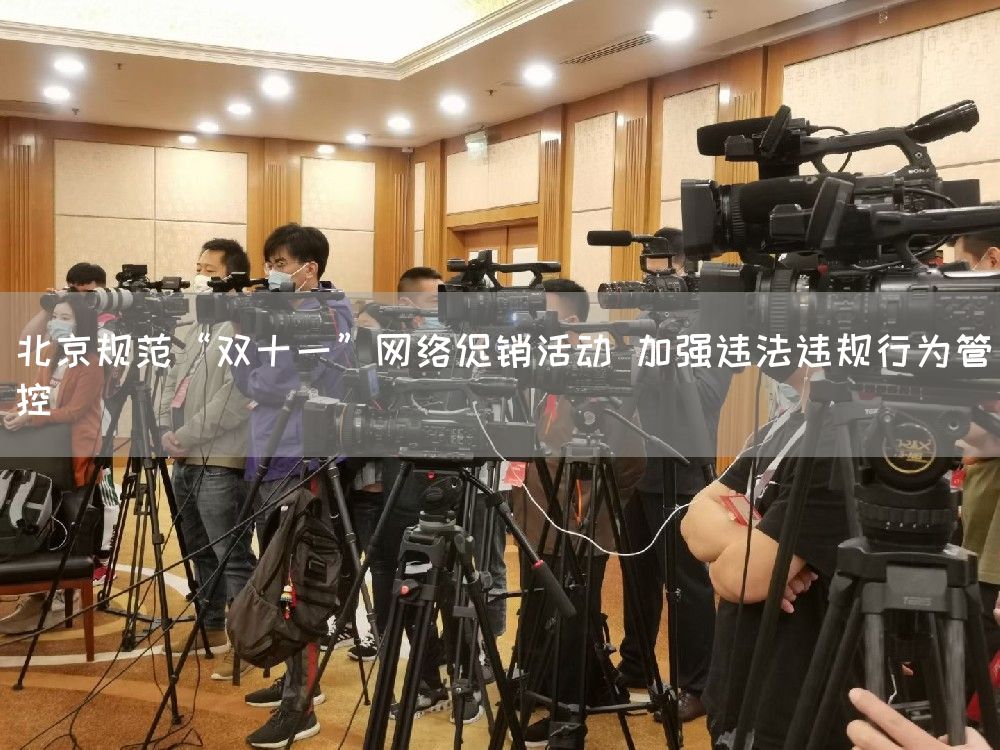 北京规范“双十一”网络促销活动 加强违法违规行为管控