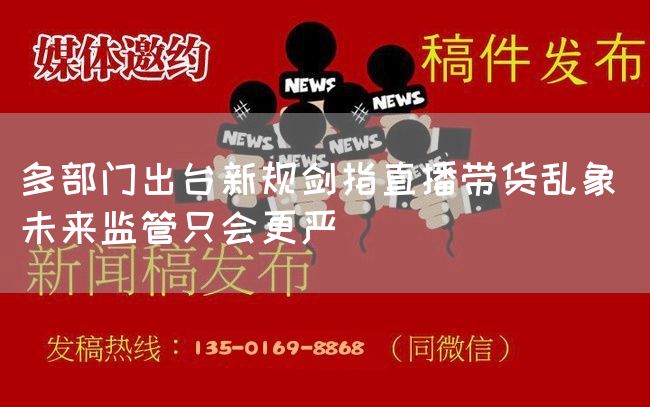 多部门出台新规剑指直播带货乱象 未来监管只会更严