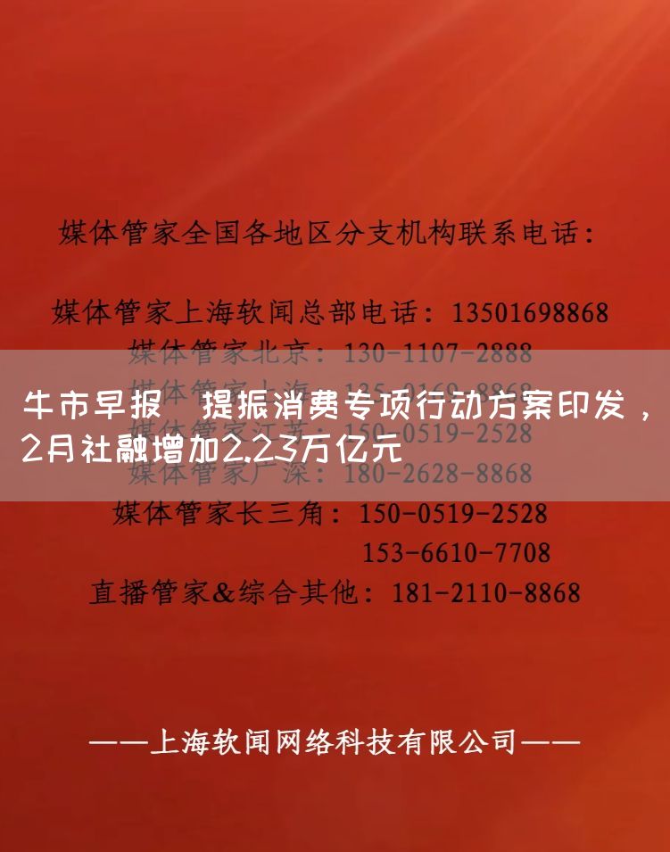 牛市早报｜提振消费专项行动方案印发，2月社融增加2.23万亿元